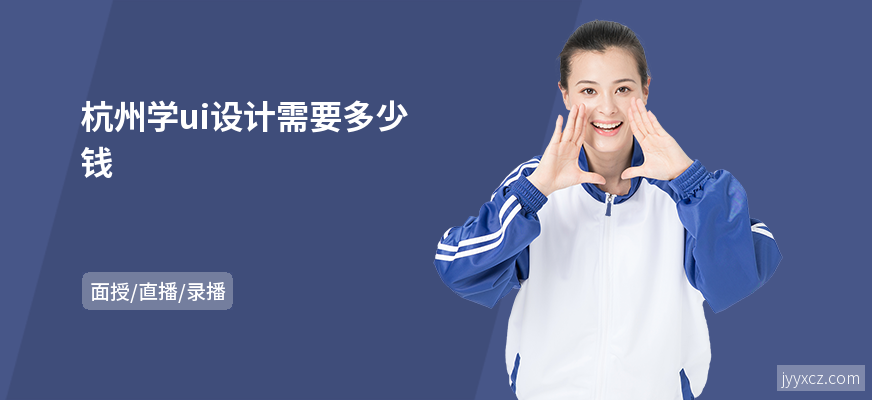 杭州学ui设计需要多少钱