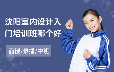 沈阳室内设计入门培训班哪个好(autocad室内设计培训)