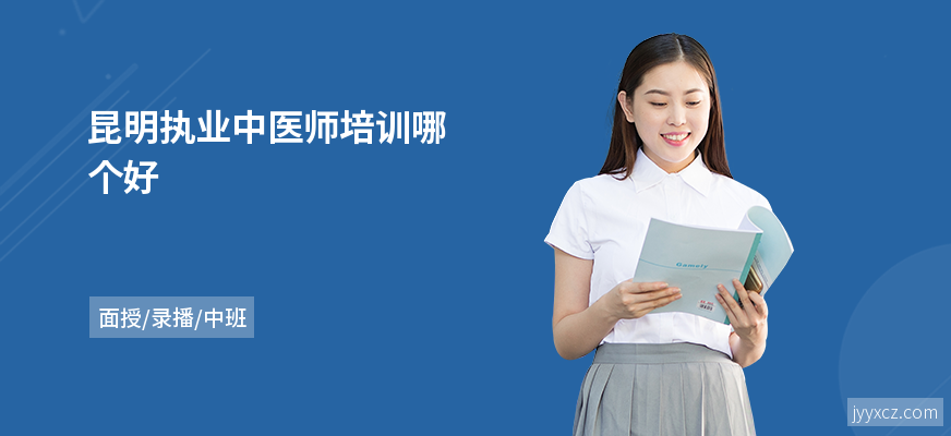昆明执业中医师培训哪个好