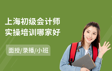 上海初级会计师实操培训哪家好(零基础学会计实操培训价格)