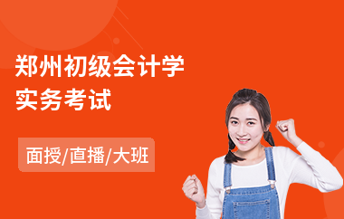 郑州初级会计学实务考试(初级会计零基础学做账)