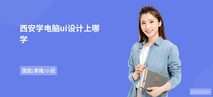 西安学电脑ui设计上哪学