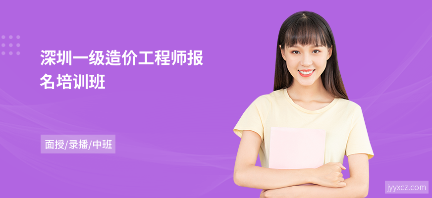 深圳一级造价工程师报名培训班