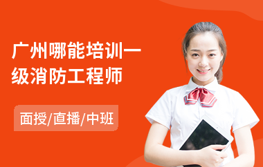 广州哪能培训一级消防工程师(初级消防工程师培训班)
