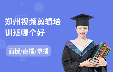 郑州视频剪辑培训班哪个好