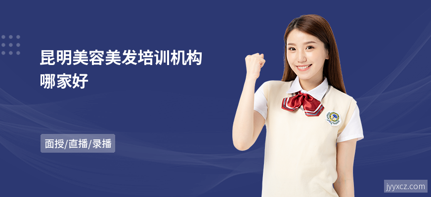昆明美容美发培训机构哪家好