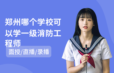 郑州哪个学校可以学一级消防工程师
