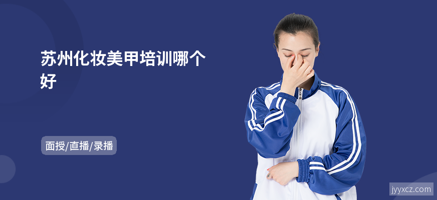 苏州化妆美甲培训哪个好