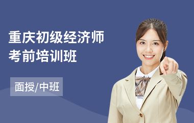 重庆初级经济师考前培训班(经济师培训机构排名)