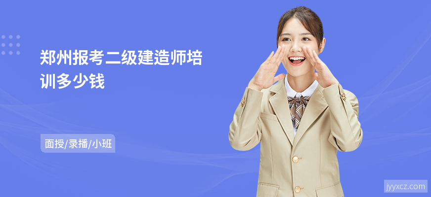 郑州报考二级建造师培训多少钱