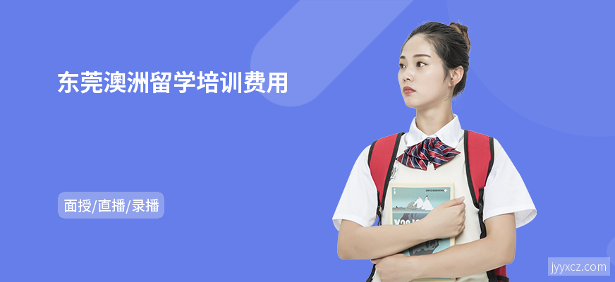 东莞澳洲留学培训费用