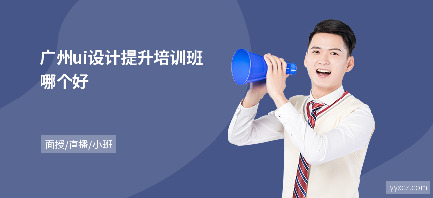 广州ui设计提升培训班哪个好