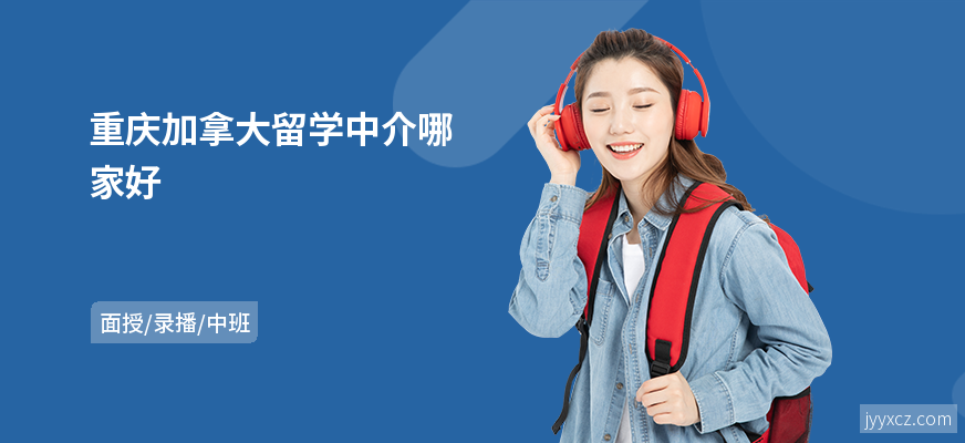 重庆加拿大留学中介哪家好