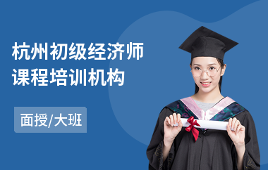 杭州初级经济师课程培训机构(中级经济师培训班)