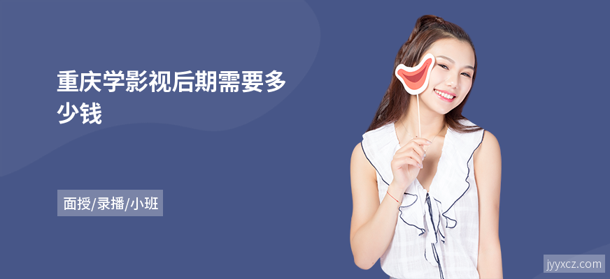 重庆学影视后期需要多少钱