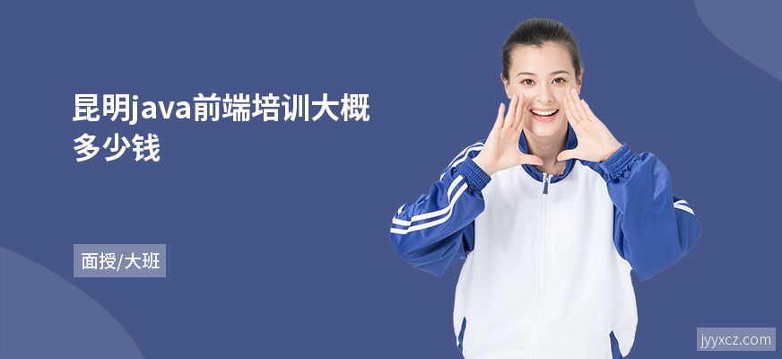 昆明java前端培训大概多少钱