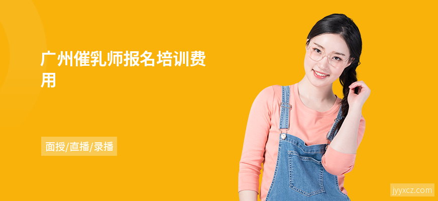广州催乳师报名培训费用