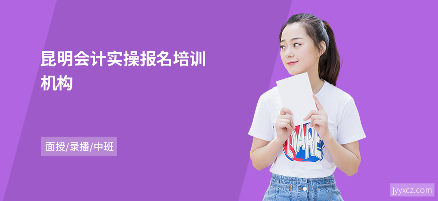 昆明会计实操报名培训机构