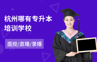 杭州哪有专升本培训学校(专升本考前培训机构价格)