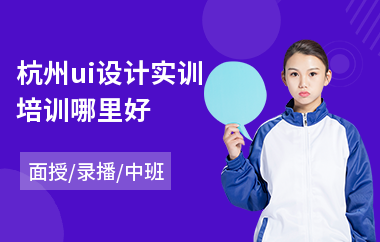 杭州ui设计实训培训哪里好(手机界面ui交互设计培训班)
