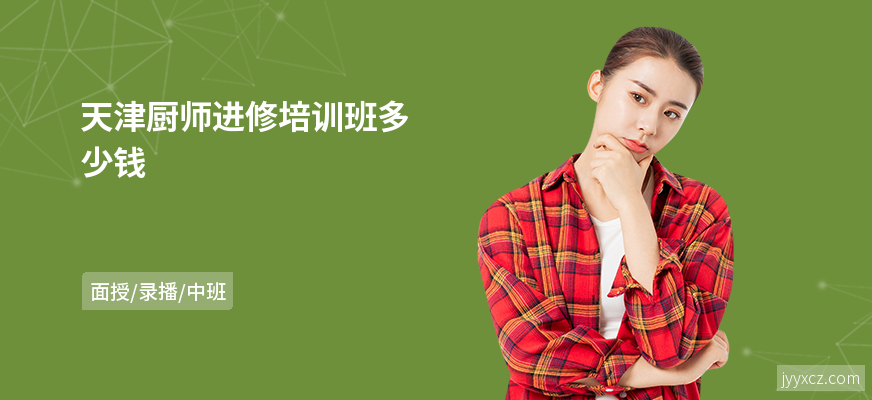天津厨师进修培训班多少钱