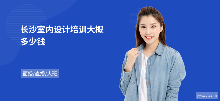 长沙室内设计培训大概多少钱