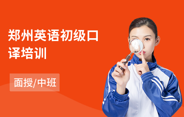 郑州英语初级口译培训(英语口译笔译培训排名)