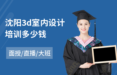沈阳3d室内设计培训多少钱(室内设计效果图培训哪家好)