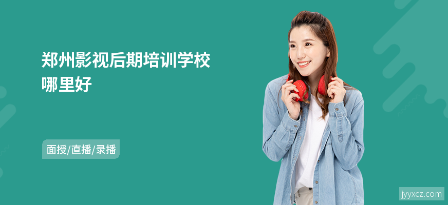 郑州影视后期培训学校哪里好
