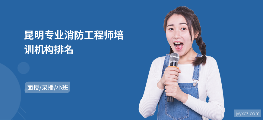 昆明专业消防工程师培训机构排名