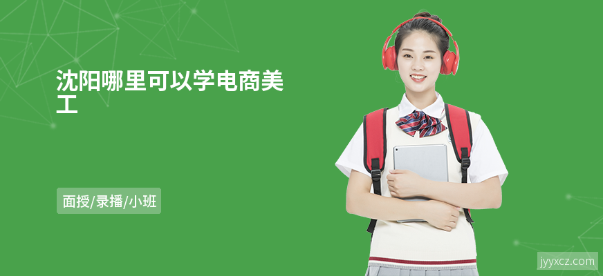 沈阳哪里可以学电商美工
