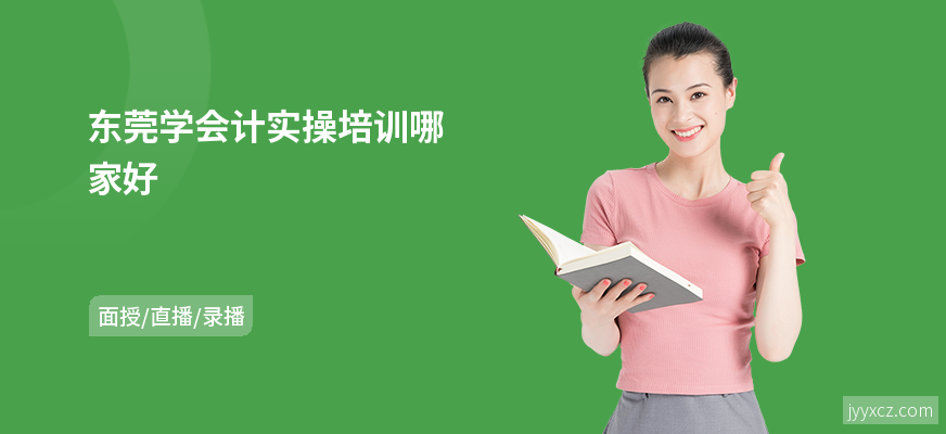东莞学会计实操培训哪家好