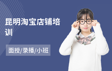 昆明淘宝店铺培训(淘宝基础运营培训学校)