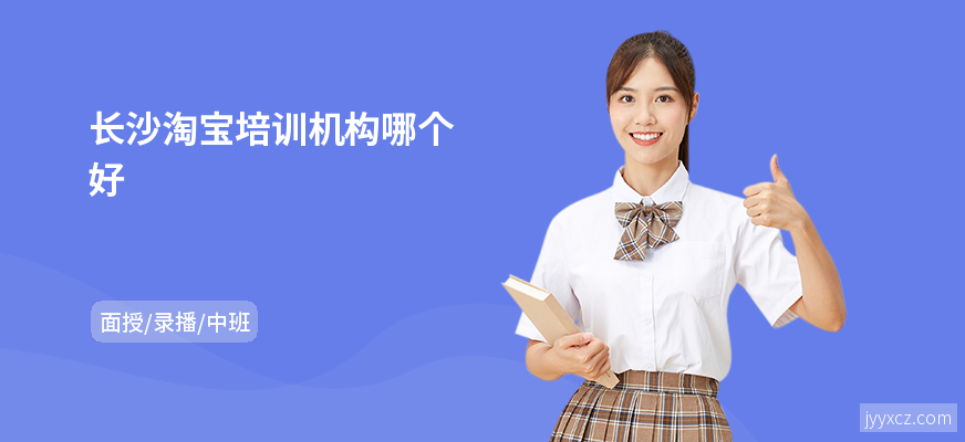 长沙淘宝培训机构哪个好