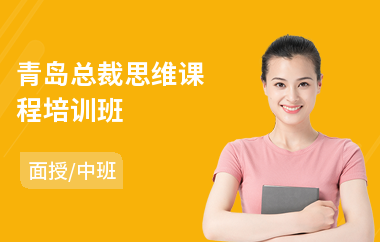 青岛总裁思维课程培训班(公司总裁培训课程)