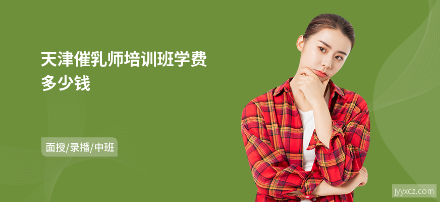 天津催乳师培训班学费多少钱