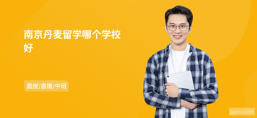 南京丹麦留学哪个学校好