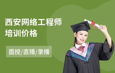 西安网络工程师培训价格(网络工程师培训学校)