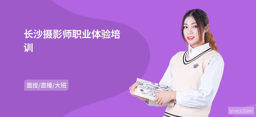 长沙摄影师职业体验培训