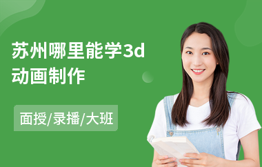 苏州哪里能学3d动画制作(3d动画制作培训哪家好)
