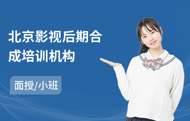 北京影视后期合成培训机构(影视后期职业培训)