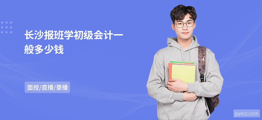 长沙报班学初级会计一般多少钱
