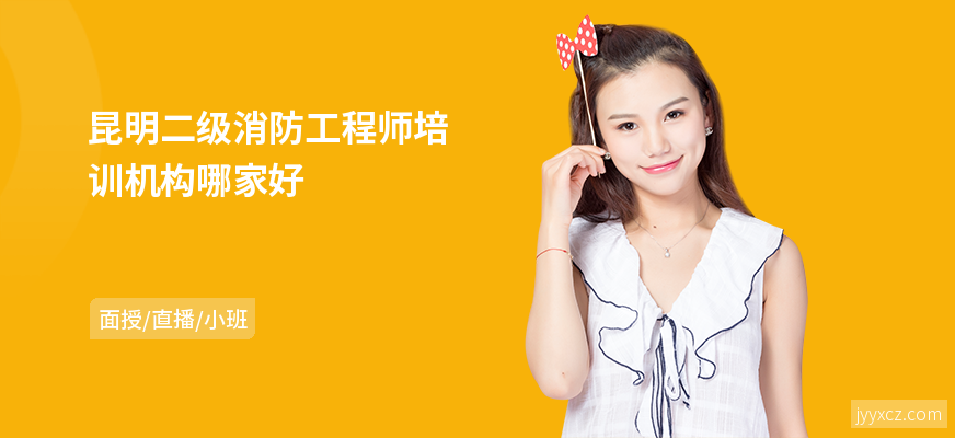 昆明二级消防工程师培训机构哪家好