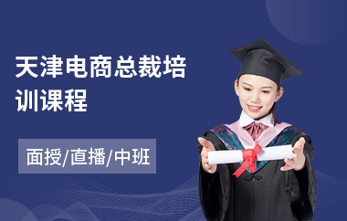 天津电商总裁培训课程(总裁课程培训费用)