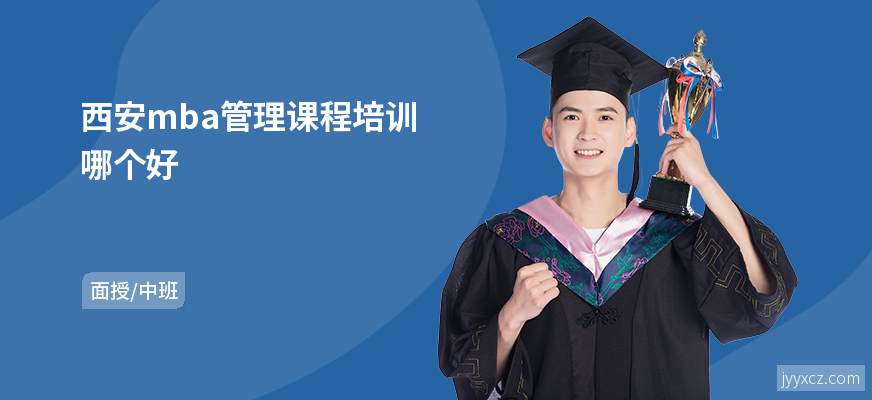 西安mba管理课程培训哪个好