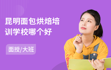 昆明面包烘焙培训学校哪个好(烘焙培训机构哪个好)
