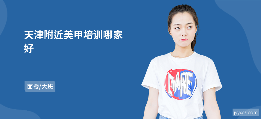 天津附近美甲培训哪家好