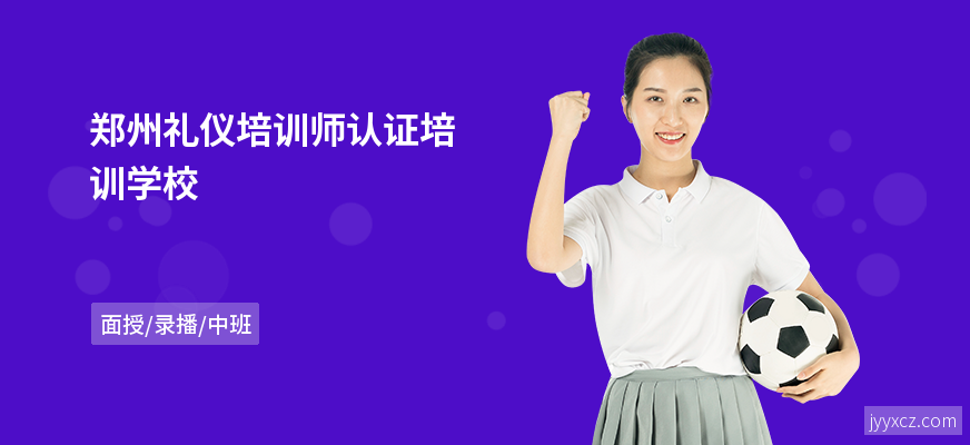 郑州礼仪培训师认证培训学校