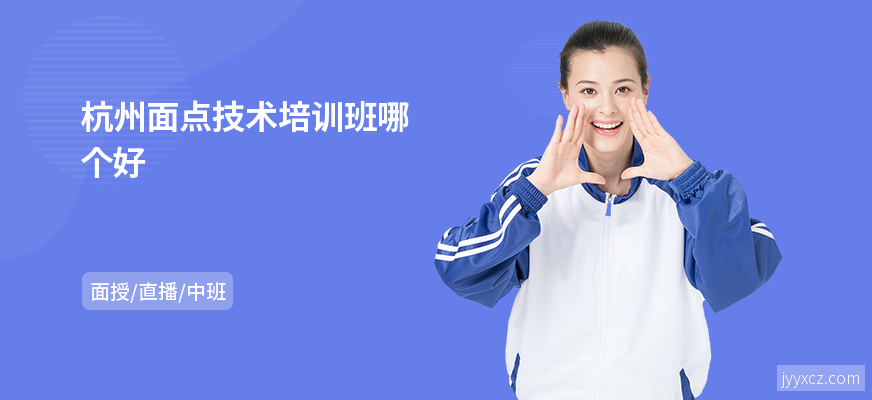 杭州面点技术培训班哪个好