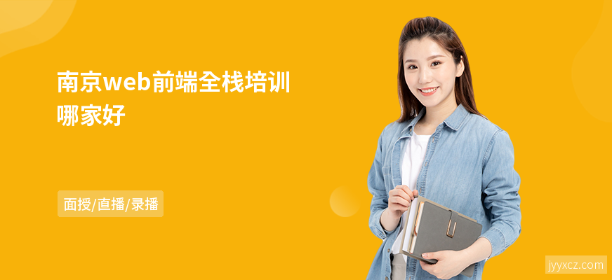 南京web前端全栈培训哪家好